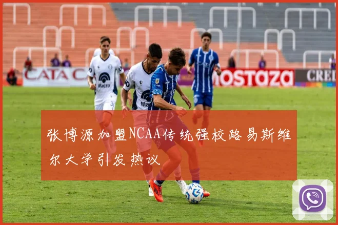 张博源加盟NCAA传统强校路易斯维尔大学引发热议