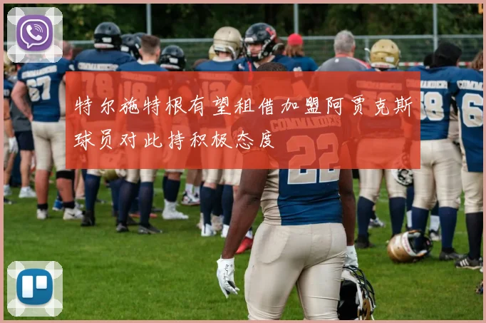 特尔施特根有望租借加盟阿贾克斯球员对此持积极态度